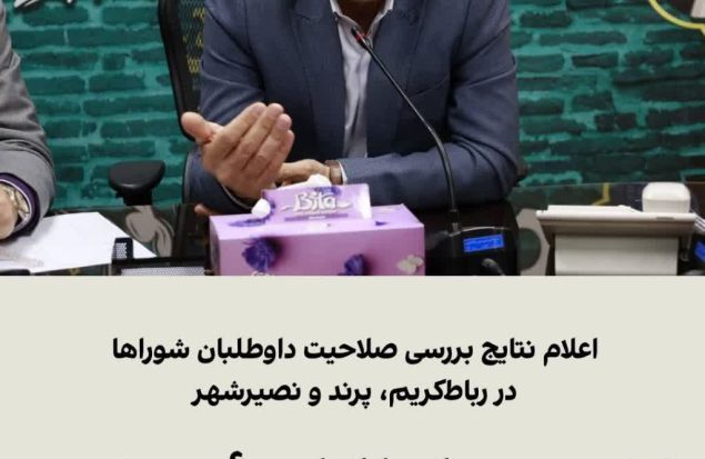 اعلام نتایج بررسی صلاحیت داوطلبان شوراها در رباط‌کریم، پرند و نصیرشهر / ۹۵ درصد داوطلبان تأیید شدند